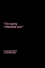 "i'm sorry i blacked out."
