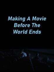 Making A Movie Before The World Ends
