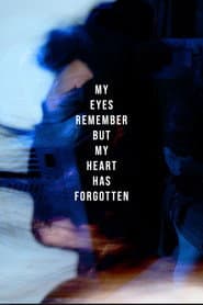 My eyes Remember but My Heart Has Forgotten
