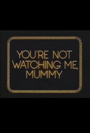 You're Not Watching Me, Mummy