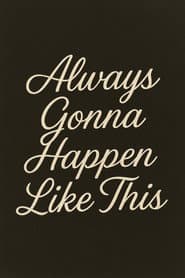 Always Gonna Happen Like This