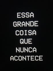 Essa Grande Coisa que Nunca Acontece