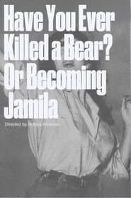 Have you ever killed a bear - or Becoming Jamila
