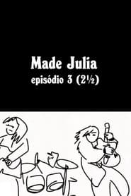 MADE JÚLIA Episódio 3 (2½)