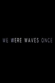 We Were Waves Once
