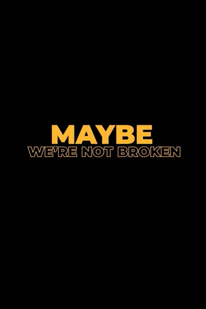 Maybe We're Not Broken poster