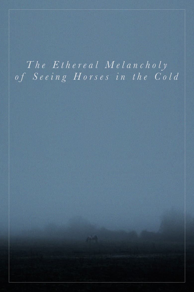 The Ethereal Melancholy of Seeing Horses in the Cold poster