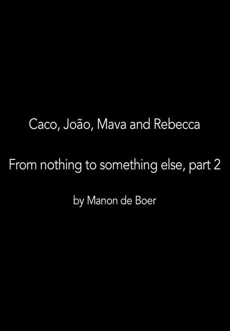 Caco, João, Mava and Rebecca. From Nothing to Something to Something Else, Part 2 poster