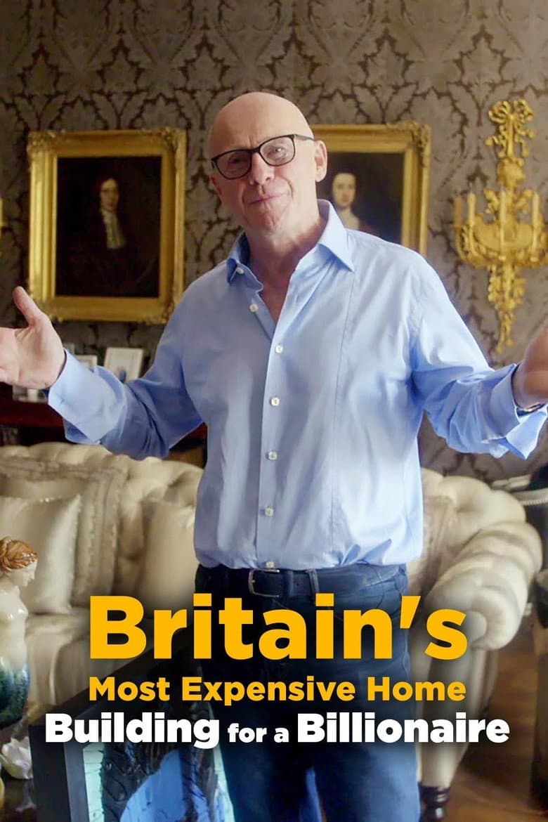Britain's Most Expensive Home: Building for a Billionaire poster